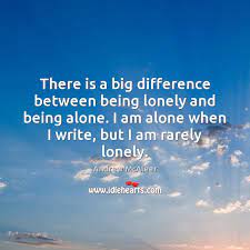 There Is A Big Difference Between Being Lonely And Being Alone Idlehearts