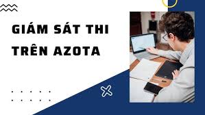 Giám sát thi mới trên phần mềm Azota