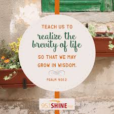 Teach Us To Realize The Brevity Of Life So That We May Grow In Wisdom Psalm 90 12 Psalm 90 12 Psalms Wisdom