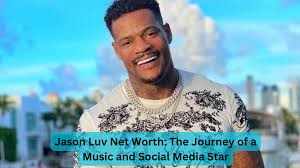 Jason Luv Net Worth: The Journey of a Music and Social Media Star -  africanbusinessreview.co.za