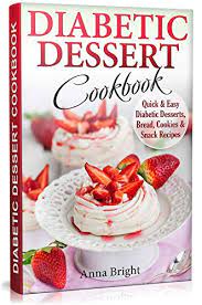 Managing diabetes doesn't mean you need to sacrifice enjoying foods you crave. Free Diabetic Dessert Cookbook Quick And Easy Diabetic Desserts Bread Cookies And Snacks Recipes Enjoy Keto Low Carb And Gluten Free Desserts Diabetic A