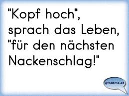 Kopf Hoch Sprach Das Leben Fur Den Nachsten Nackenschlag Osterreichische Spruche Und Zitate