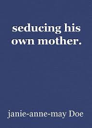 seducing his own mother., book by janie-anne-may Doe