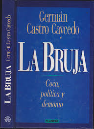 German castro caycedo was not a legend a few years back. La Bruja Coca Politica Y Demonio 1Âªedicion By German Castro Caycedo Estado Como Nuevo 1994 Calle 59 Libros