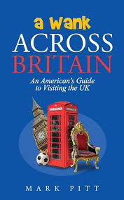 A Wank Across Britain: An American's Guide to Visiting the UK: Pitt, Mark:  9781717835505: Amazon.com: Books