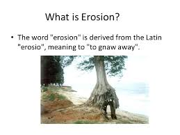 What Is Erosion The Word Erosion Is Derived From The Latin Erosio Meaning To To Gnaw Away Ppt Video Online Download