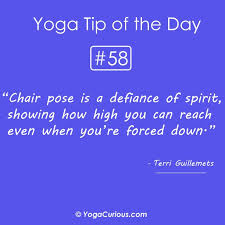 Yoga Quote Chair Pose Is A Defiance Of Spirit Showing How High You Can Reach Even When You Re Forced Down Said By Ter Yoga Tips Yoga Quotes Chair Pose