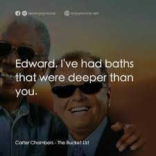 玩轉身前事電影金句：Carter Chambers: Edward, I've had baths that were ...