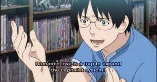 Romantic Love Is A Trap To Expand The Capitalist Xen0phile Romantic Love Anime Funny Anime Memes Funny