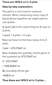838.3 pt → v (cup) solve the above proportion to obtain the volume v in cups: One Quart Equals 946 35 Milliliters How Many Milliliters Are In 3 Pints Round The Answer To The Brainly In