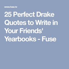 25 Perfect Drake Quotes To Write In Your Friends Yearbooks Fuse Drake Quotes Yearbook Quotes Senior Quotes