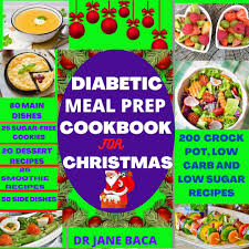 10 healthy but delicious cookie recipes for people with diabetes. Diabetic Meal Prep Cookbook For Christmas 200 Crock Pot Low Carb And Low Sugar Recipes To Keep You Safe And Healthy During The Festive Period By Dr Jane Baca