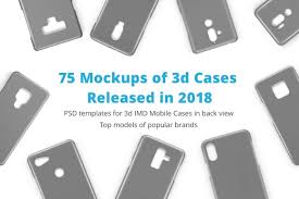3d Imd Phone Case Mockups Bundle Of 75 Psds Released In 2018 Mobile Cases Case Mocking