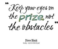 Keep Your Eyes On The Prize Not The Obstacles Eyes On The Prize Vision Quotes Funny Quotes