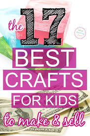 What can i sell to make money. 17 Best Things For Kids To Make And Sell What Mommy Does