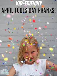 Best april fools pranks probably come from newscasters and newspapers. Kid Friendly April Fool S Day Pranks Kids Love No Tears Only Smiles