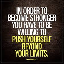 In Order To Become Stronger You Have To Be Willing To Push Yourself Beyond Your Limits Nothing G Fitness Quotes Women Fitness Motivation Quotes Fitness Quotes