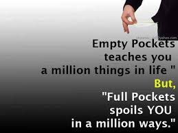 Empty Pockets Teaches You A Million Things In Life But Full Pockets Spoils You In A Million Ways Life Quote Quotespictures Com