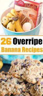 26 Overripe Banana Recipes Banana Recipes Banana Recipes Overripe Ripe Banana Recipe