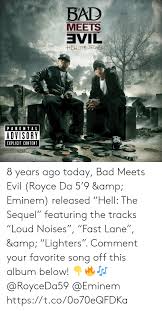 Above the law (album version (explicit)) (album version (explicit)). Bad Meets Helltheseouel Parental Advisory Explicit Content 8 Years Ago Today Bad Meets Evil Royce Da 5 9 Amp Eminem Released Hell The Sequel Featuring The Tracks Loud Noises Fast Lane Amp Lighters