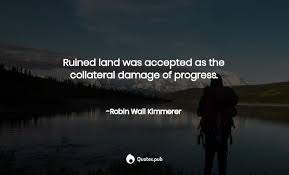 The private ownership of great art, its seclusion from the general view of men and women, let alone from that of interested amateurs and scholars. Ruined Land Was Accepted As The Robin Wall Kimmerer Quotes Pub