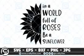 In A World Full Of Roses Be A Sunflower Graphic By Crafty Files Creative Fabrica
