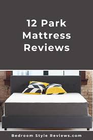 12 Park Mattress Reviews Mattresses Reviews Mattress Memory Foam Mattress Reviews
