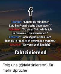 Lehrerin Kannst Du Mir Diesen Satz Ins Franzosische Ubersetzen Schuler In So Einen Satz Wurde Ich In Frankreich Nie Verwenden Lehrerin Dann Sag Uns Einen Satz Denn Du In Frankreich Verwenden Wiurdest