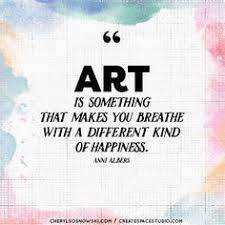 Art Is Something That Makes You Breathe With A Different Kind Of Happiness Anni Albers Cherylsosnowski Com Artist Quotes Creativity Quotes Art Quotes
