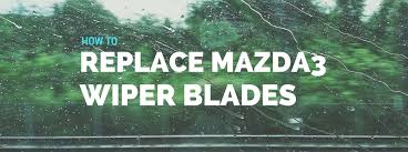 How To Replace The Mazda3 Windshield Wiper Blades