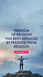 Freedom Of Religion Has Been Replaced By Freedom From Religion Quote By Ralphe Reed Jr Quotesbook