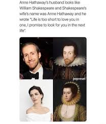 Shakespeare's wife, anne hathaway, was born in 1556. Anne Hathaway S Husband Looks Like William Shakespeare And Shakespeare S Wife S Name Was Anne Hathaway And He