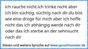 Aber ich bin froh, den absprung geschafft zu haben. Ich Rauche Nicht Ich Trinke Nicht Aber Ich Bin Suchtig Suchtig Nach Dir Du Bist Wie Eine Droge Fur Mich Aber Ich Hof Spruchmonster De