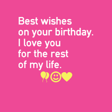 Birthday Wishes For Love Of My Life Romantic Birthday Wishes For The Love Of My Life Happy Birthday My Love Birthday Quotes For Him Love Yourself Quotes