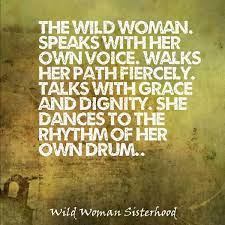 They ooze freedom and seek awareness, they belong to nobody but themselves yet give a piece of who they are to everyone they meet. The Wild Woman Quote Amo