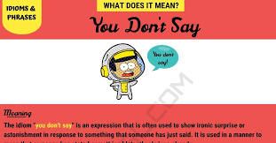You Don T Say The Definition Of The Interesting Idiom You Don T Say 7esl