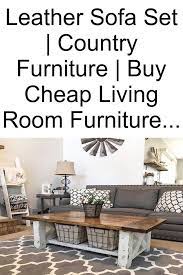 Leather Sofa Set Country Furniture Buy Cheap Living Room Furniture Cheap Living Room Furniture Inexpensive Living Room Furniture Buy Living Room Furniture