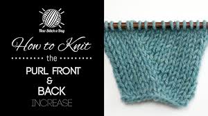 Maybe you would like to learn more about one of these? How To Knit The Purl Front And Back Increase New Stitch A Day