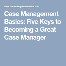 Case Management Basics Five Keys To Becoming A Great Case Manager Case Management Case Management Social Work Nurse Case Manager
