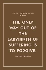 To answer these questions let's first explore the meaning of the labyrinth in looking for alaska. John Greenlooking For Alaska Quote The Only Way Out Of The