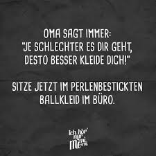 Oma Sagt Immer Je Schlechter Es Dir Geht Desto Besser Kleide Dich Sitze Jetzt Im Perlenbestickten Ballkleid Im Buro Visual Statements Spruche Lustige Spruche Witzige Spruche