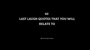 40 Last Laugh Quotes That You Will Relate To