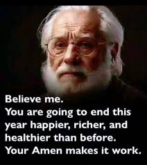 Believe me. You are going to end this year happier, richer, and healthier  than before. Your Amen makes it work.