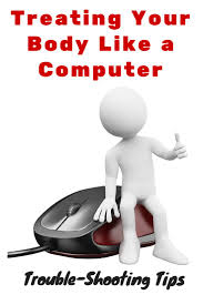 Treating Your Body Like A Computer Trouble Shooting Tips Food Nutrition Facts Nutrition Information Nutrition Newsletter