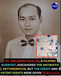 Dr. Abelardo Aguilar, a pioneering Filipino scientist, is widely  acknowledged for his groundbreaking discovery of erythromycin, a  revolutionary broad-spectrum antibiotic that became a cornerstone in the  fight against bacterial infections. In the
