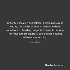 Helen keller was more than just her disability. Security Is Mostly A Superstition It Does Not Exist In Nature Nor Do The Children Of Men As A Whole Experience It Avoiding Danger Is No Safer In The Long Run Than