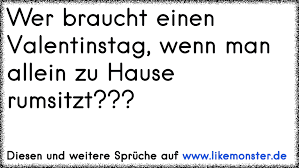 Der valentinstag ist für verliebte ein ganz besonderer tag. Wer Braucht Einen Valentinstag Wenn Man Allein Zu Hause Rumsitzt Tolle Spruche Und Zitate Auf Www Likemonster De