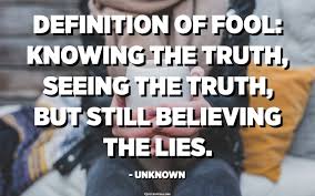 The reward of this faith is to see what you believe. Definition Of Fool Knowing The Truth Seeing The Truth But Still Believing The Lies Unknown Quotespedia Org