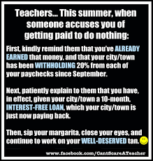 This means their annual salary is simply divided by 12 and they get the same pay every month, including during holiday periods. Pin By Mary Totin On Inspiration Quotes Teaching Humor Teaching Quotes Teacher Humor