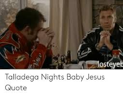 The ballad of ricky bobby starring will ferrell, sacha baron cohen, john c. 25 Best Memes About Talladega Nights Baby Jesus Quote Talladega Nights Baby Jesus Quote Memes